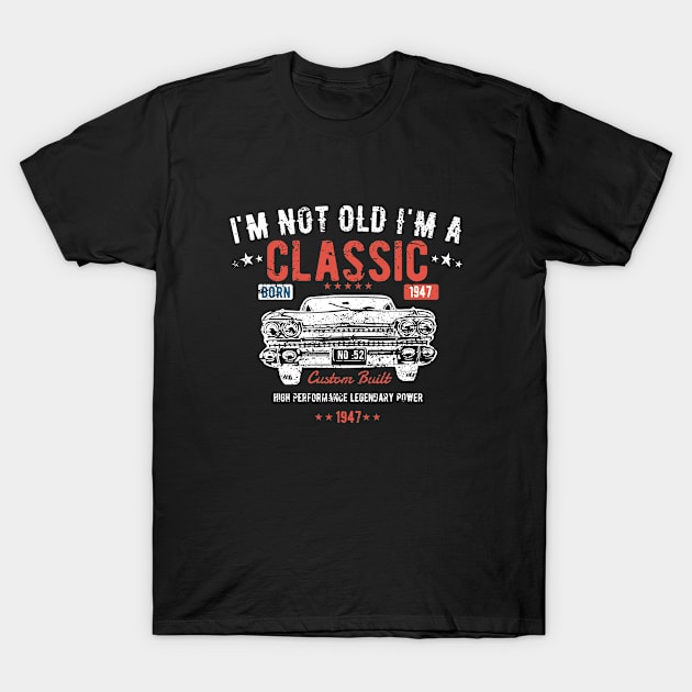 76th Birthday - Im Not Old Im A Classic Born 1947 T-Shirt by Kudostees